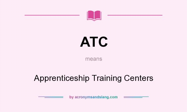 What does ATC mean? It stands for Apprenticeship Training Centers