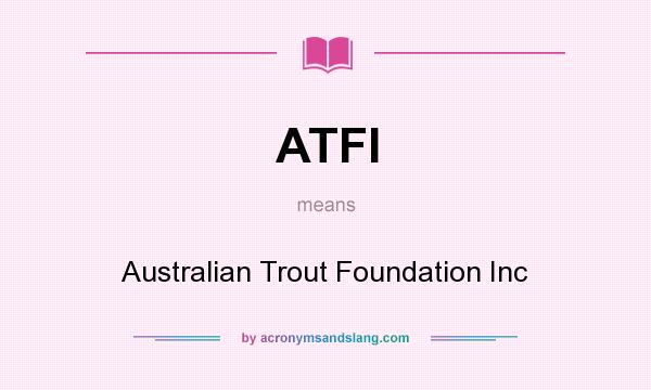 What does ATFI mean? It stands for Australian Trout Foundation Inc