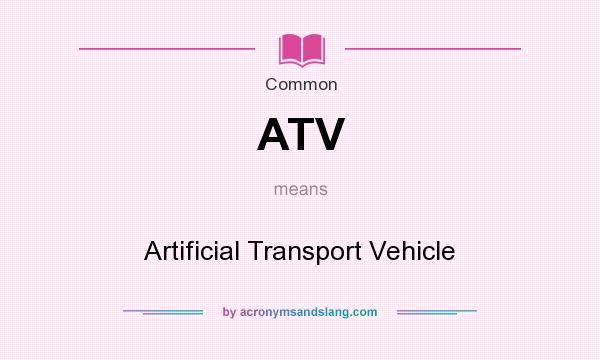 What does ATV mean? It stands for Artificial Transport Vehicle