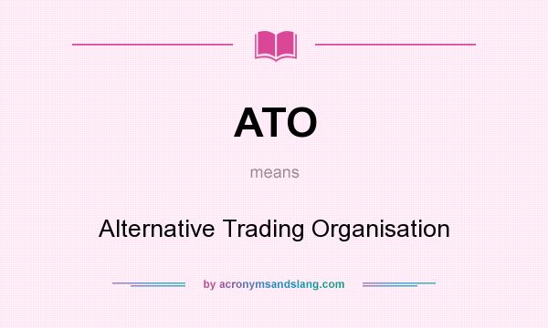 What does ATO mean? It stands for Alternative Trading Organisation