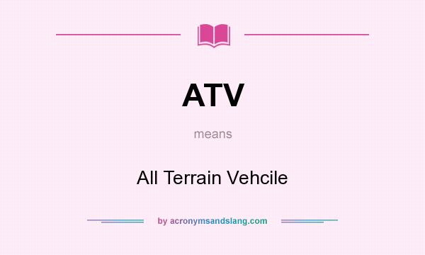 What does ATV mean? It stands for All Terrain Vehcile
