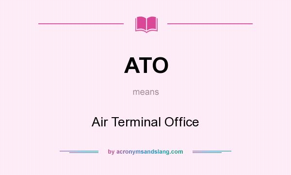 What does ATO mean? It stands for Air Terminal Office