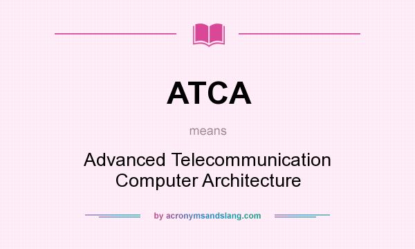 What does ATCA mean? It stands for Advanced Telecommunication Computer Architecture