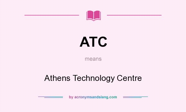 What does ATC mean? It stands for Athens Technology Centre