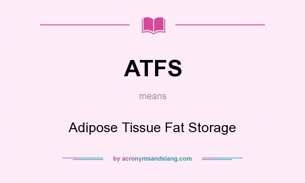 What does ATFS mean? It stands for Adipose Tissue Fat Storage
