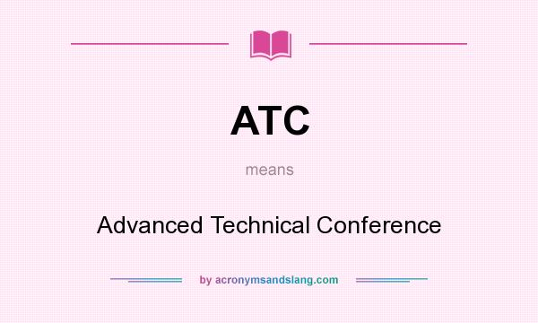 What does ATC mean? It stands for Advanced Technical Conference
