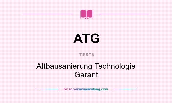 What does ATG mean? It stands for Altbausanierung Technologie Garant