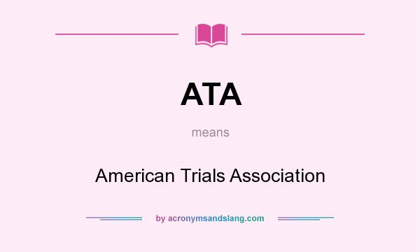 What does ATA mean? It stands for American Trials Association