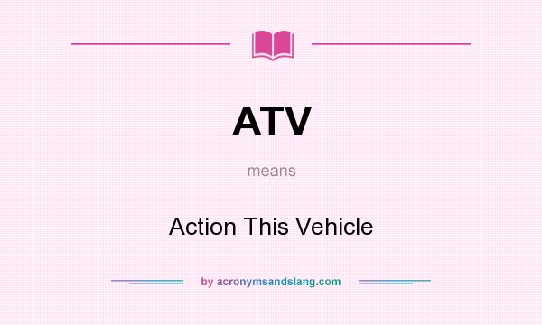 What does ATV mean? It stands for Action This Vehicle