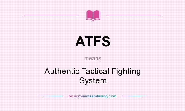 What does ATFS mean? It stands for Authentic Tactical Fighting System