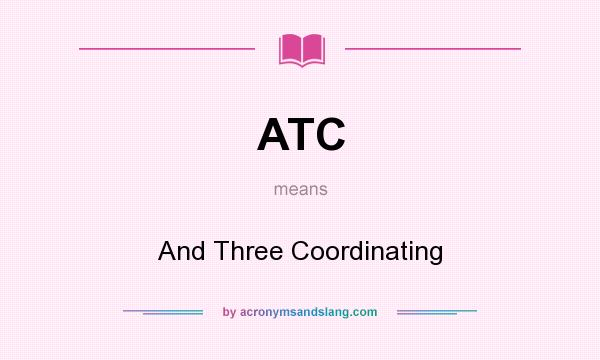 What does ATC mean? It stands for And Three Coordinating