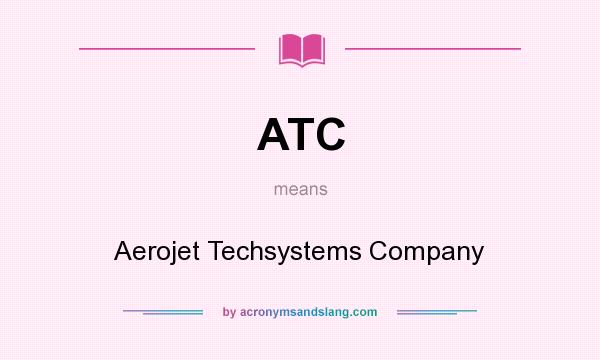 What does ATC mean? It stands for Aerojet Techsystems Company