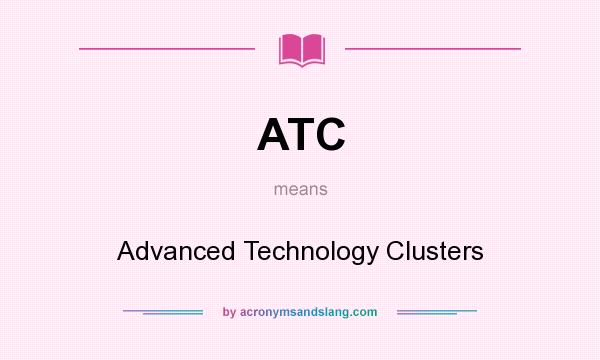 What does ATC mean? It stands for Advanced Technology Clusters
