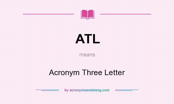 What does ATL mean? It stands for Acronym Three Letter