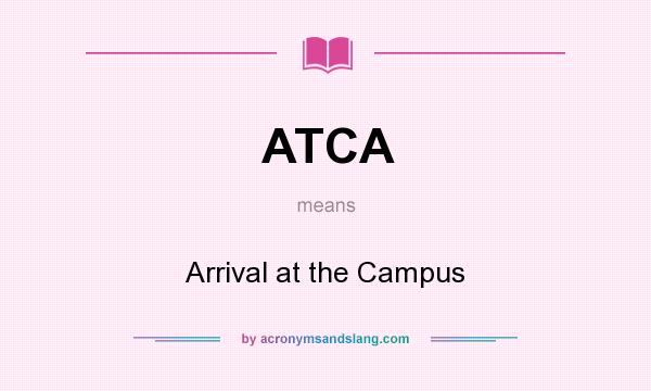 What does ATCA mean? It stands for Arrival at the Campus
