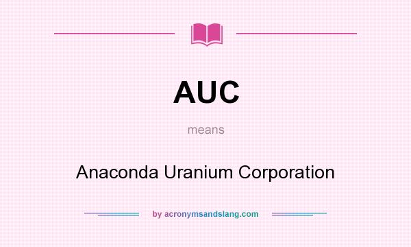 What does AUC mean? It stands for Anaconda Uranium Corporation