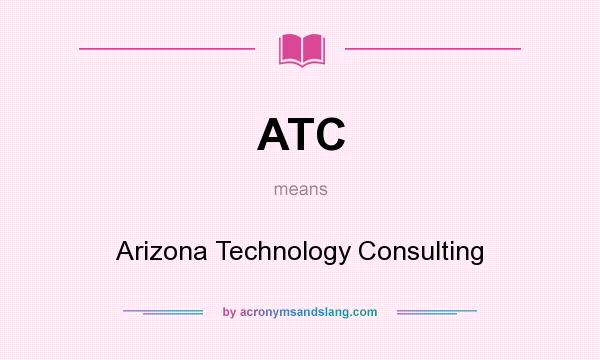 What does ATC mean? It stands for Arizona Technology Consulting