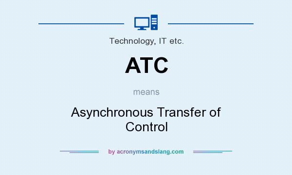 What does ATC mean? It stands for Asynchronous Transfer of Control