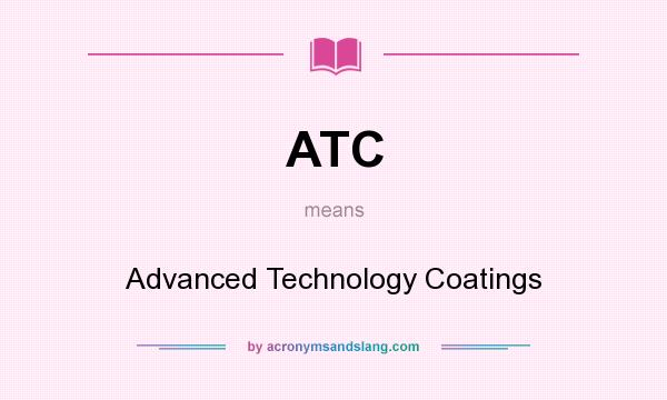 What does ATC mean? It stands for Advanced Technology Coatings