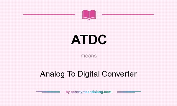 What does ATDC mean? It stands for Analog To Digital Converter