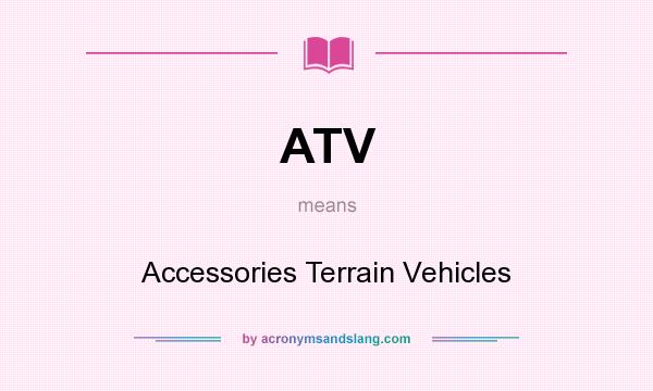 What does ATV mean? It stands for Accessories Terrain Vehicles