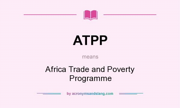 What does ATPP mean? It stands for Africa Trade and Poverty Programme