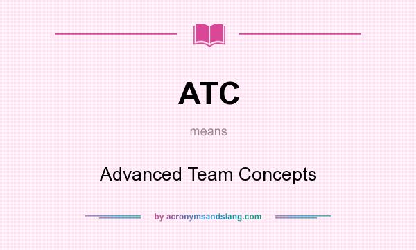 What does ATC mean? It stands for Advanced Team Concepts