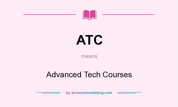 What does ATC mean? It stands for Advanced Tech Courses