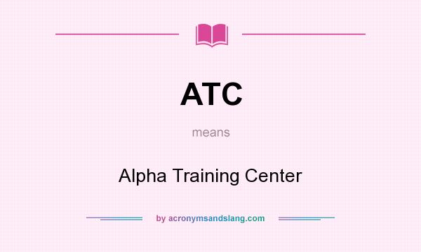 What does ATC mean? It stands for Alpha Training Center