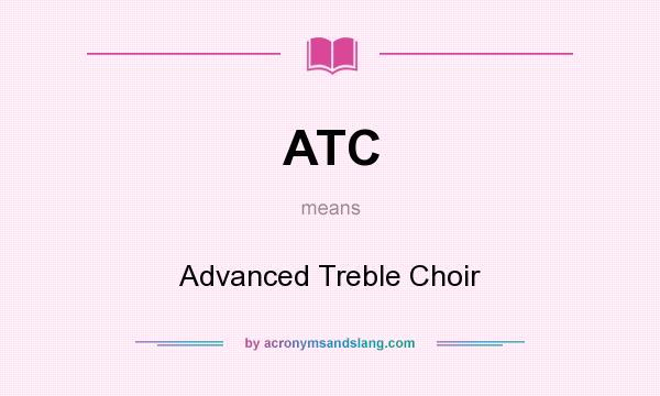 What does ATC mean? It stands for Advanced Treble Choir