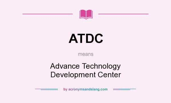 What does ATDC mean? It stands for Advance Technology Development Center