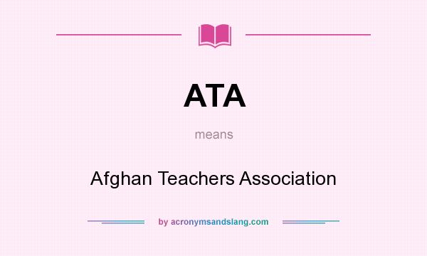 What does ATA mean? It stands for Afghan Teachers Association