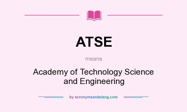 What does ATSE mean? It stands for Academy of Technology Science and Engineering