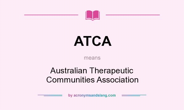 What does ATCA mean? It stands for Australian Therapeutic Communities Association