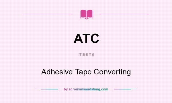 What does ATC mean? It stands for Adhesive Tape Converting