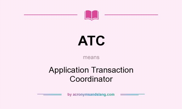 What does ATC mean? It stands for Application Transaction Coordinator