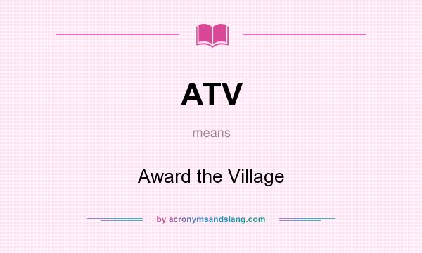 What does ATV mean? It stands for Award the Village
