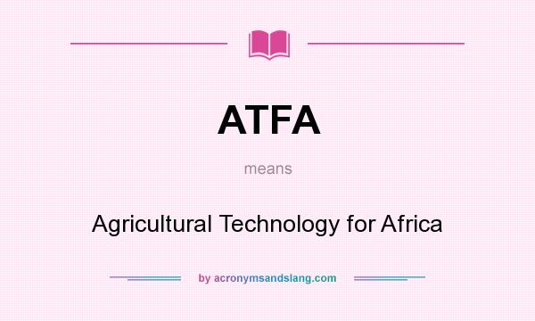 What does ATFA mean? It stands for Agricultural Technology for Africa