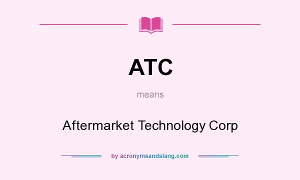 What does ATC mean? It stands for Aftermarket Technology Corp