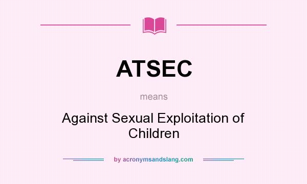 What does ATSEC mean? It stands for Against Sexual Exploitation of Children