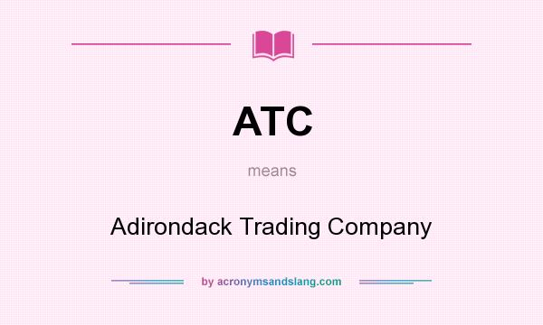 What does ATC mean? It stands for Adirondack Trading Company