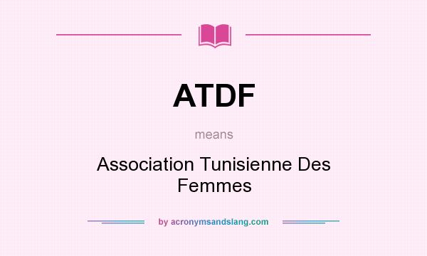 What does ATDF mean? It stands for Association Tunisienne Des Femmes