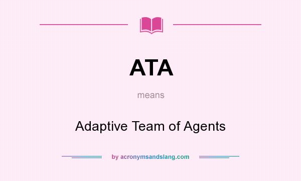 What does ATA mean? It stands for Adaptive Team of Agents