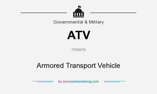What does ATV mean? It stands for Armored Transport Vehicle
