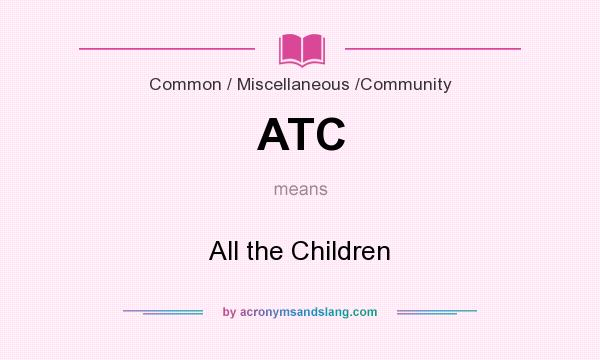 What does ATC mean? It stands for All the Children