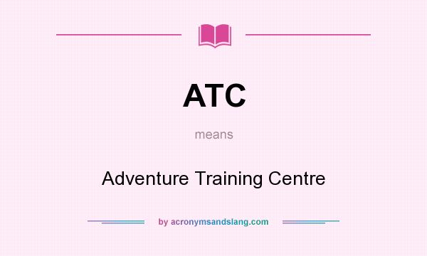 What does ATC mean? It stands for Adventure Training Centre