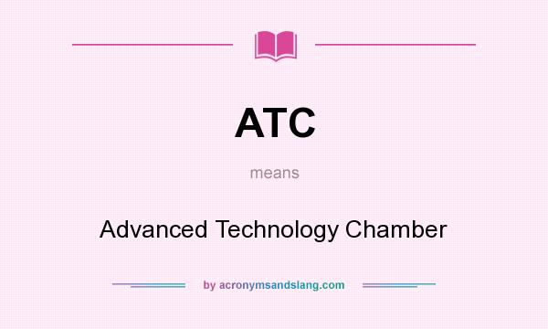 What does ATC mean? It stands for Advanced Technology Chamber