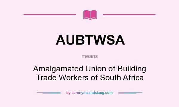 What does AUBTWSA mean? It stands for Amalgamated Union of Building Trade Workers of South Africa