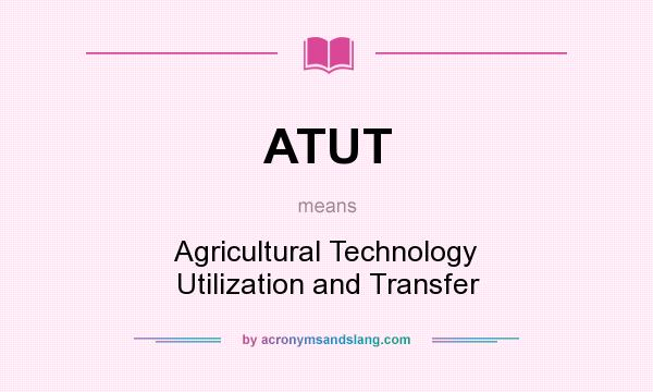 What does ATUT mean? It stands for Agricultural Technology Utilization and Transfer