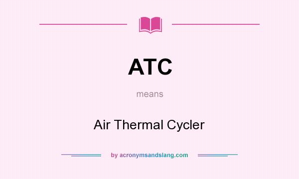 What does ATC mean? It stands for Air Thermal Cycler